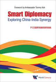Title: SMART DIPLOMACY: EXPLORING CHINA-INDIA SYNERGY: Exploring China-India Synergy, Author: Pisupati Sadasiva Suryanarayana