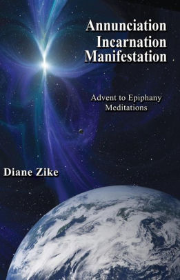 Annunciation Incarnation Manifestation: Advent to Epiphany Meditations