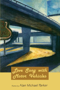 Title: Love Song with Motor Vehicles, Author: Alan Michael Parker