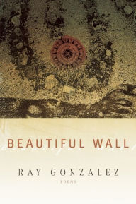 Title: Beautiful Wall, Author: Ray Gonzalez