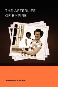 Title: The Afterlife of Empire, Author: Jordanna Bailkin