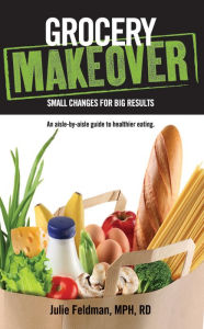 Title: Grocery Makeover: Small Changes for Big Results, Author: Julie Feldman