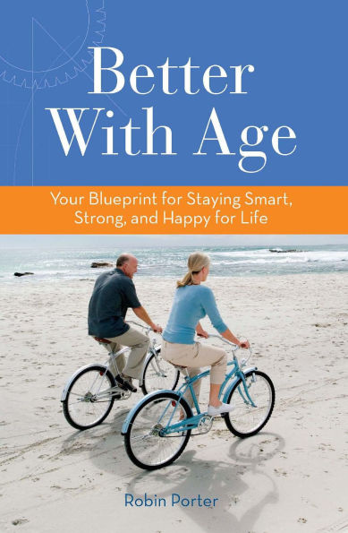 Better With Age: Your Blueprint for Staying Smart, Strong, and Happy Life
