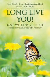 Title: Long Live You!: A Step-by-Step Plan to Look and Feel Better Than Before, Author: Jane Wilkens Michael