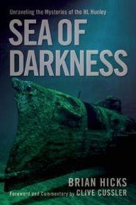 Title: Sea of Darkness: Unraveling the Mysteries of the H.L. Hunley, Author: Brian Hicks