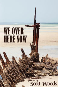 Title: We Over Here Now: Poems by Scott Woods, Author: Scott Woods