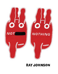 Title: Not Nothing: Selected Writings by Ray Johnson 1954-1994, Author: Kevin Killian