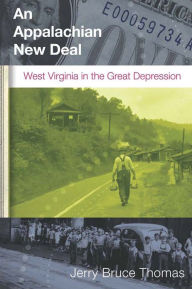 Title: AN APPALACHIAN NEW DEAL: WEST VIRGINIA IN THE GREAT DEPRESSION, Author: JERRY B. THOMAS