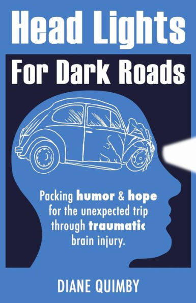 Head Lights for Dark Roads: Packing Humor & Hope for the Unexpected Trip through Traumatic Brain Injury