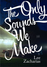 Title: The Only Sounds We Make, Author: Lee Zacharias