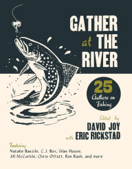 Title: Gather at the River: Twenty-Five Authors on Fishing, Author: David Joy
