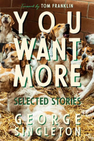 Download ebook for kindle You Want More: Selected Stories of George Singleton 9781938235696 by George Singleton