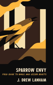 Download google books to pdf file crack Sparrow Envy: Field Guide to Birds and Lesser Beasts by J. Drew Lanham ePub DJVU FB2 9781938235818