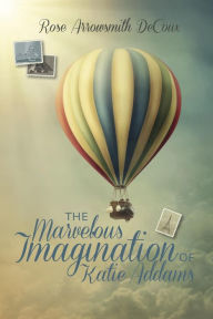 Title: The Marvelous Imagination of Katie Addams, Author: Rose Arrowsmith DeCoux