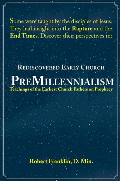 Rediscovered Early Church PreMillennialism: Teachings of the Earliest Church Fathers on Prophecy