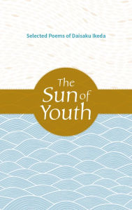 Title: The Sun of Youth: Selected Poems of Daisaku Ikeda, Author: Daisaku Ikeda