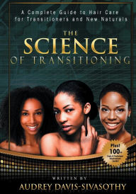 Title: The Science of Transitioning: A Complete Guide to Hair Care for Transitioners and New Naturals, Author: Audrey Davis-Sivasothy
