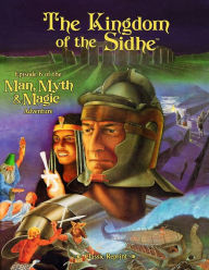 Title: The Kingdom of the Sidhe (Classic Reprint): Episode 6 of the Man, Myth & Magic Adventure, Author: J Stephen Peek