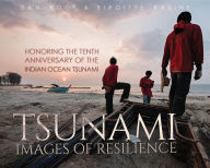 Title: Tsunami: Images of Resilience: Honoring the Tenth Anniversary of the Indian Ocean Tsunami, Author: Birgitte Rasine