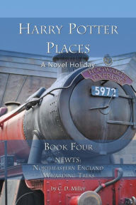 Title: Harry Potter Places Book Four (Color): NEWTs: Northeastern England Wizarding Treks, Author: Charly D. Miller