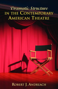 Title: Dramatic Structure in the Contemporary American Theatre, Author: Robert J. Andreach