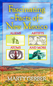 Title: Fascinating Facts of New Mexico: Aliens Artists, Atoms, Author: Marty Gerber