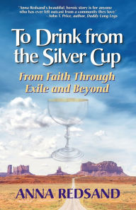 Title: To Drink from the Silver Cup: From Faith through Exile and Beyond, Author: Anna Redsand