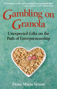 Title: Gambling on Granola: Unexpected Gifts on the Path of Entrepreneurship, Author: Candio Fansis