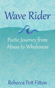 Title: Wave Rider: Poetic Journey from Abuse to Wholeness, Author: In Dread Response