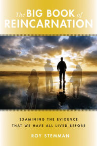 Title: The Big Book of Reincarnation: Examining the Evidence that We Have All Lived Before, Author: Roy Stemman