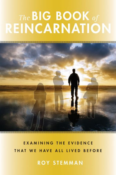 The Big Book of Reincarnation: Examining the Evidence that We Have All Lived Before