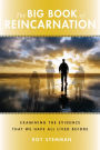 The Big Book of Reincarnation: Examining the Evidence that We Have All Lived Before