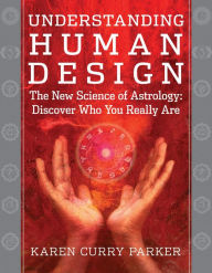 Title: Understanding Human Design: The New Science of Astrology: Discover Who You Really Are, Author: Karen Curry