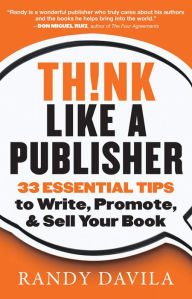 Title: Think Like a Publisher: 33 Essential Tips to Write, Promote, and Sell Your Book, Author: Randy Davila