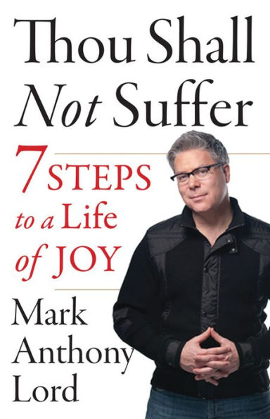 Thou Shall Not Suffer: 7 Steps To A Life Of Joy