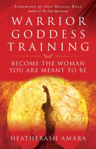 Title: Warrior Goddess Training: Become the Woman You Are Meant to Be, Author: HeatherAsh Amara