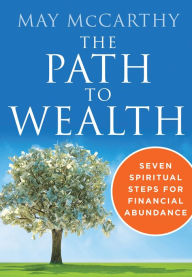 Title: The Path to Wealth: Seven Spiritual Steps to Financial Abundance, Author: May McCarthy