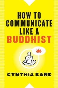 Title: How to Communicate Like a Buddhist, Author: Cynthia Kane