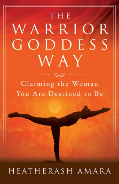 The Warrior Goddess Way: Claiming the Woman You Are Destined to Be