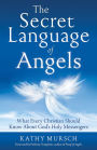 The Secret Language of Angels: What Every Christian Should Know About God's Holy Messengers