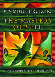 Title: The Mastery of Self: A Toltec Guide to Personal Freedom, Author: don Miguel Ruiz Jr.
