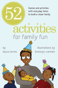 Title: 52 Activities for Family Fun: Games and Activities with Everyday Items to Build a Closer Family, Author: Laura Torres