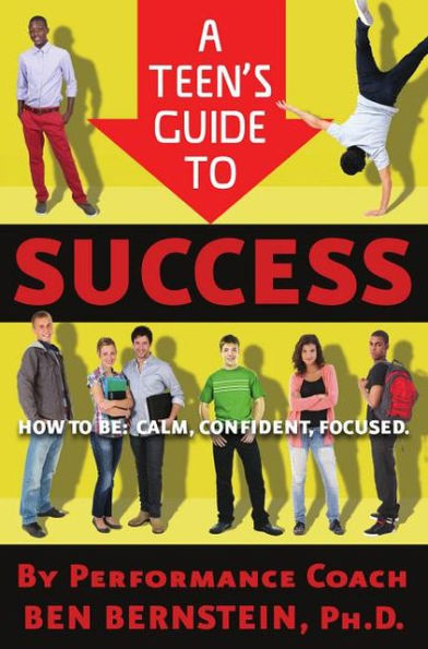 A Teen's Guide to Success: How Be Calm, Confident, Focused