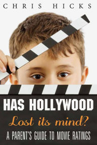 Title: Has Hollywood Lost Its Mind?: A Parent's Guide to Movie Ratings, Author: Chris Hicks