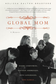 Title: Global Mom: Eight Countries, Sixteen Addresses, Five Languages, One Family, Author: Melissa Dalton-Bradford