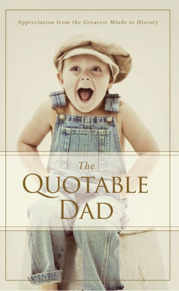 the Quotable Dad: Appreciation from Greatest Minds History