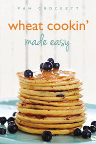 Title: Wheat Cookin' Made Easy, Author: Pam Crockett