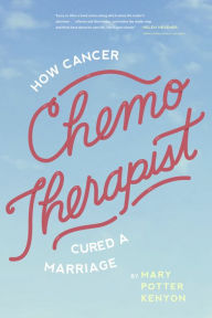 Title: Chemo-Therapist: How Cancer Cured a Marriage, Author: Mary Potter Kenyon