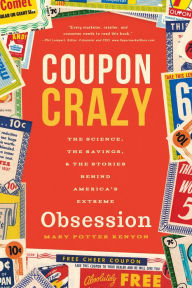 Title: Coupon Crazy: The Science, the Savings, & the Stories Behind America's Extreme Obsession, Author: Mary Potter Kenyon