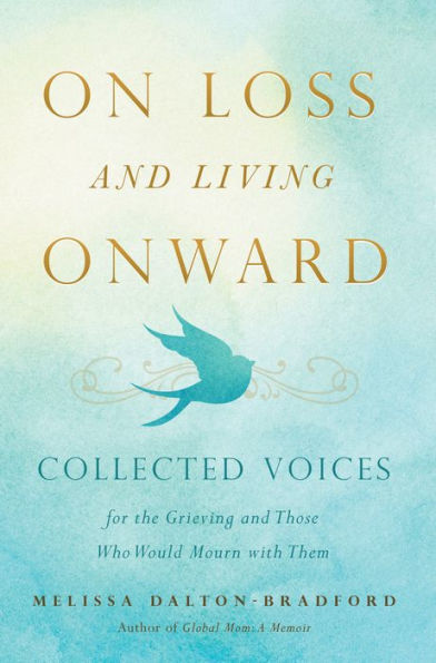 On Loss and Living Onward: Collected Voices for the Grieving and Those Who Would Mourn with Them